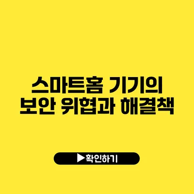 스마트홈 기기의 보안 위협과 해결책