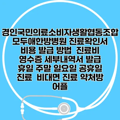 경인국민의료소비자생활협동조합모두애한방병원 진료확인서 비용 발급 방법 | 진료비 영수증 세부내역서 발급 | 휴일 주말 일요일 공휴일 진료 | 비대면 진료 약처방 어플