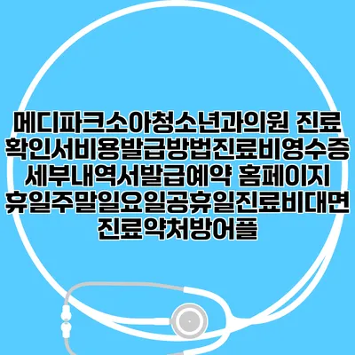 메디파크소아청소년과의원 진료확인서비용발급방법|진료비영수증세부내역서발급|예약 홈페이지 | 휴일주말일요일공휴일진료|비대면진료약처방어플