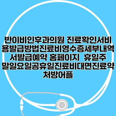 반이비인후과의원 진료확인서비용발급방법|진료비영수증세부내역서발급|예약 홈페이지 | 휴일주말일요일공휴일진료|비대면진료약처방어플