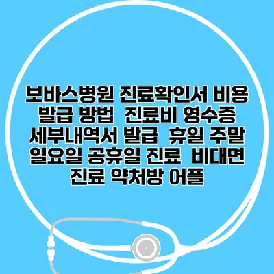 보바스병원 진료확인서 비용 발급 방법 | 진료비 영수증 세부내역서 발급 | 휴일 주말 일요일 공휴일 진료 | 비대면 진료 약처방 어플