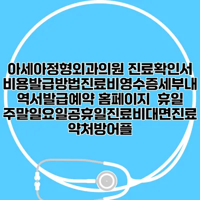 아세아정형외과의원 진료확인서비용발급방법|진료비영수증세부내역서발급|예약 홈페이지 | 휴일주말일요일공휴일진료|비대면진료약처방어플
