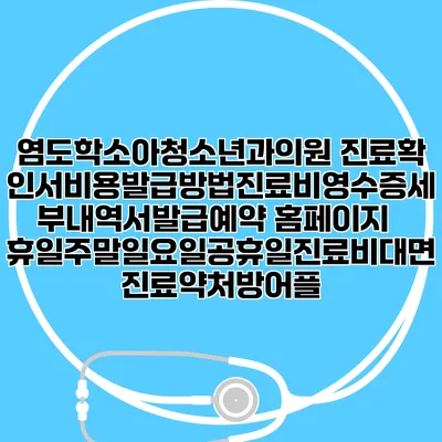 염도학소아청소년과의원 진료확인서비용발급방법|진료비영수증세부내역서발급|예약 홈페이지 | 휴일주말일요일공휴일진료|비대면진료약처방어플