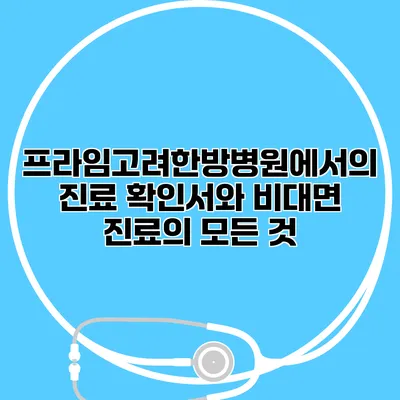 프라임고려한방병원에서의 진료 확인서와 비대면 진료의 모든 것