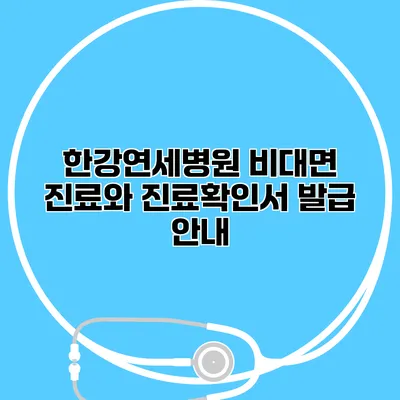 한강연세병원 비대면 진료와 진료확인서 발급 안내