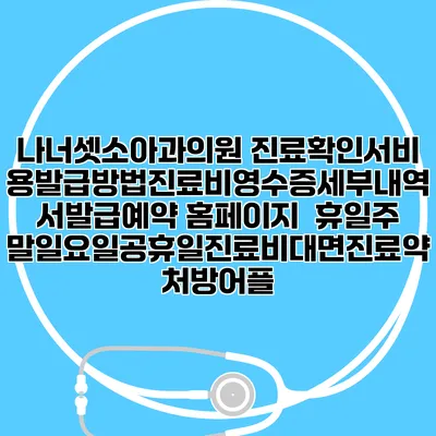 나너셋소아과의원 진료확인서비용발급방법|진료비영수증세부내역서발급|예약 홈페이지 | 휴일주말일요일공휴일진료|비대면진료약처방어플