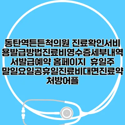 동탄역튼튼척의원 진료확인서비용발급방법|진료비영수증세부내역서발급|예약 홈페이지 | 휴일주말일요일공휴일진료|비대면진료약처방어플