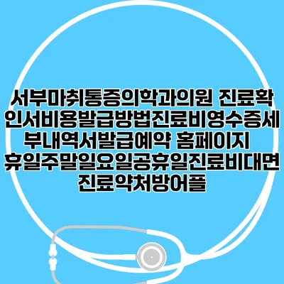 서부마취통증의학과의원 진료확인서비용발급방법|진료비영수증세부내역서발급|예약 홈페이지 | 휴일주말일요일공휴일진료|비대면진료약처방어플