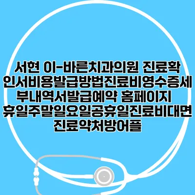 서현 이-바른치과의원 진료확인서비용발급방법|진료비영수증세부내역서발급|예약 홈페이지 | 휴일주말일요일공휴일진료|비대면진료약처방어플