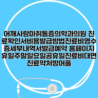 어깨사랑마취통증의학과의원 진료확인서비용발급방법|진료비영수증세부내역서발급|예약 홈페이지 | 휴일주말일요일공휴일진료|비대면진료약처방어플